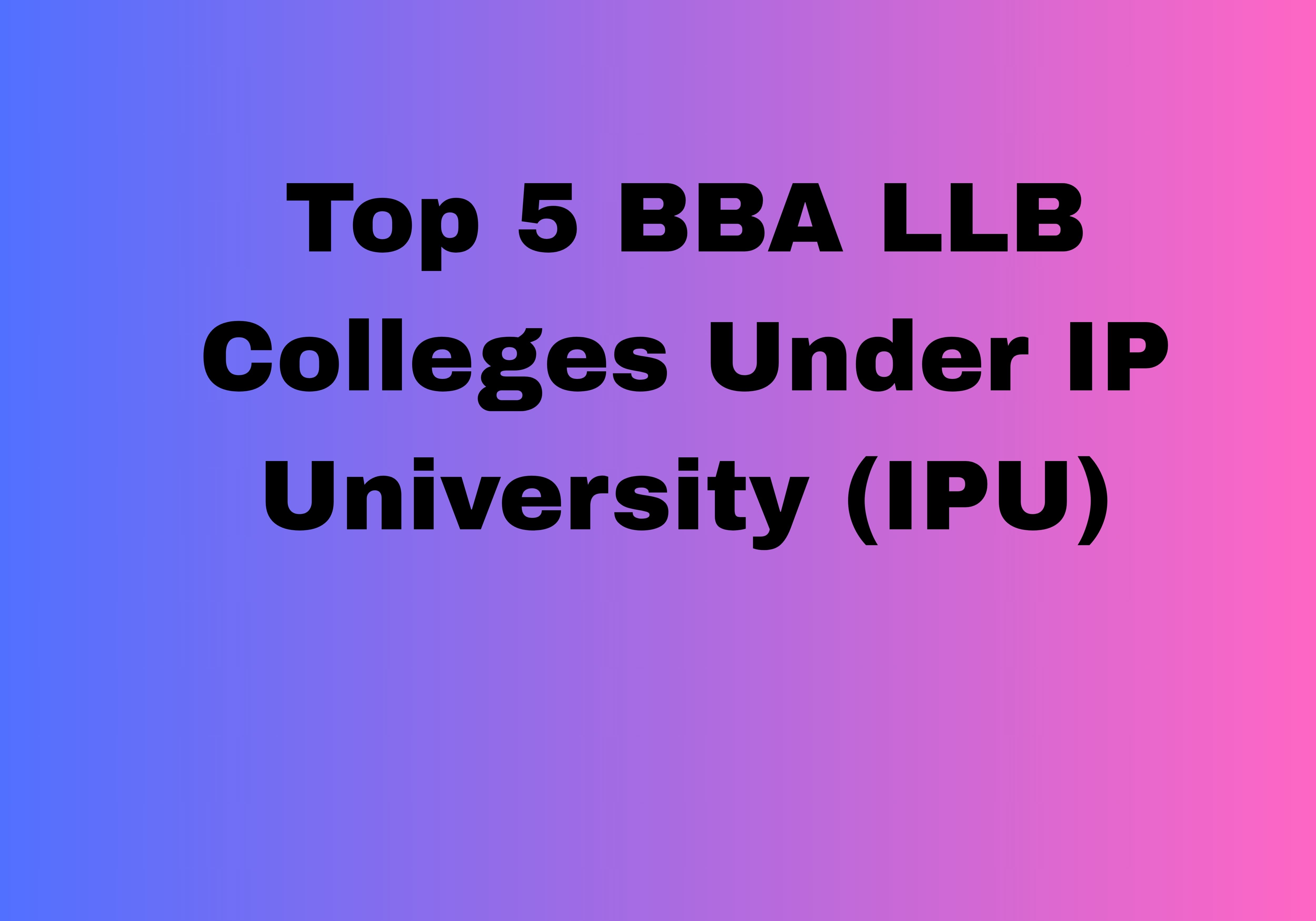 Top 5 BBA LLB Colleges Under IP University (IPU)